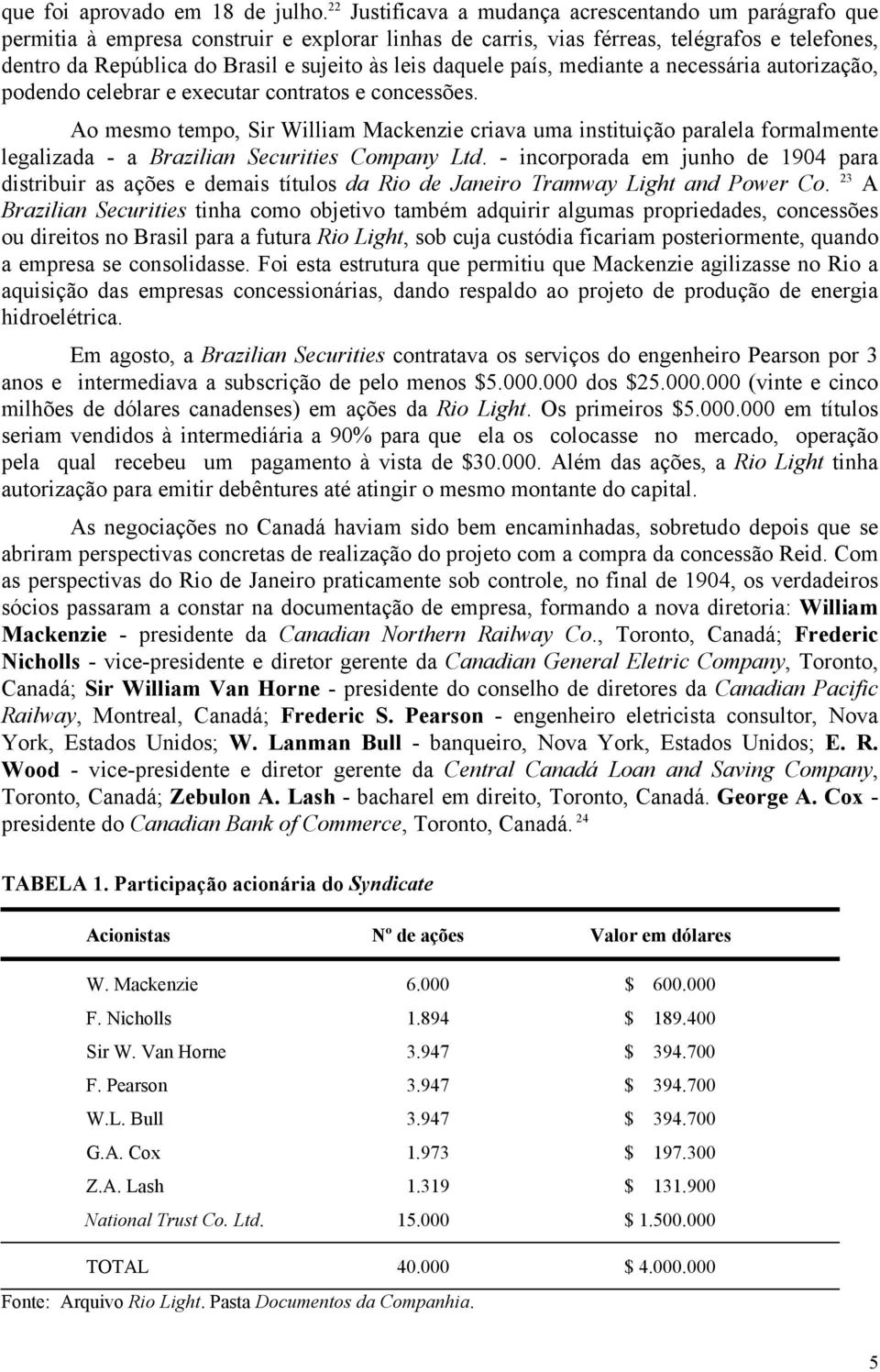 daquele país, mediante a necessária autorização, podendo celebrar e executar contratos e concessões.