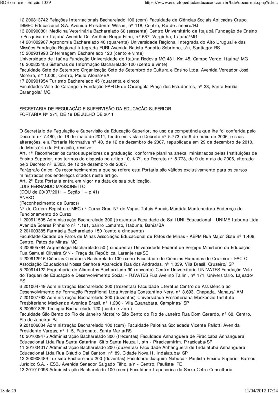 Avenida Presidente Wilson, nº 118, Centro, Rio de Janeiro/RJ 13 200900801 Medicina Veterinária Bacharelado 60 (sessenta) Centro Universitário de Itajubá Fundação de Ensino e Pesquisa de Itajubá