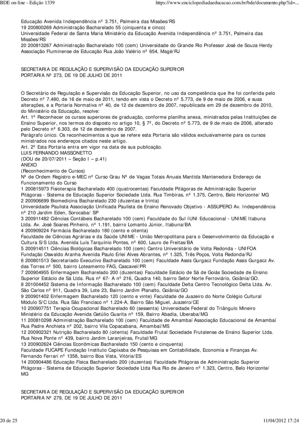 751, Palmeira das Missões/RS 20 200813267 Administração Bacharelado 100 (cem) Universidade do Grande Rio Professor José de Souza Herdy Associação Fluminense de Educação Rua João Valério nº 654,