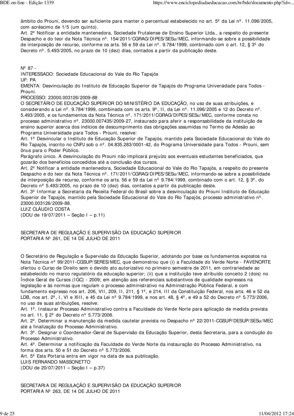 154/2011/CGRAG/DIPES/SESu/MEC, informando-se sobre a possibilidade de interposição de recurso, conforme os arts. 56 e 59 da Lei nº. 9.784/1999, combinado com o art. 12, 3º do Decreto nº. 5.493/2005, no prazo de 10 (dez) dias, contados a partir da publicação deste.