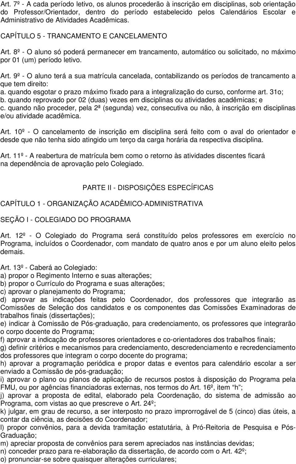 quando esgotar o prazo máximo fixado para a integralização do curso, conforme art. 31o; b. quando reprovado por 02 (duas) vezes em disciplinas ou atividades acadêmicas; e c.