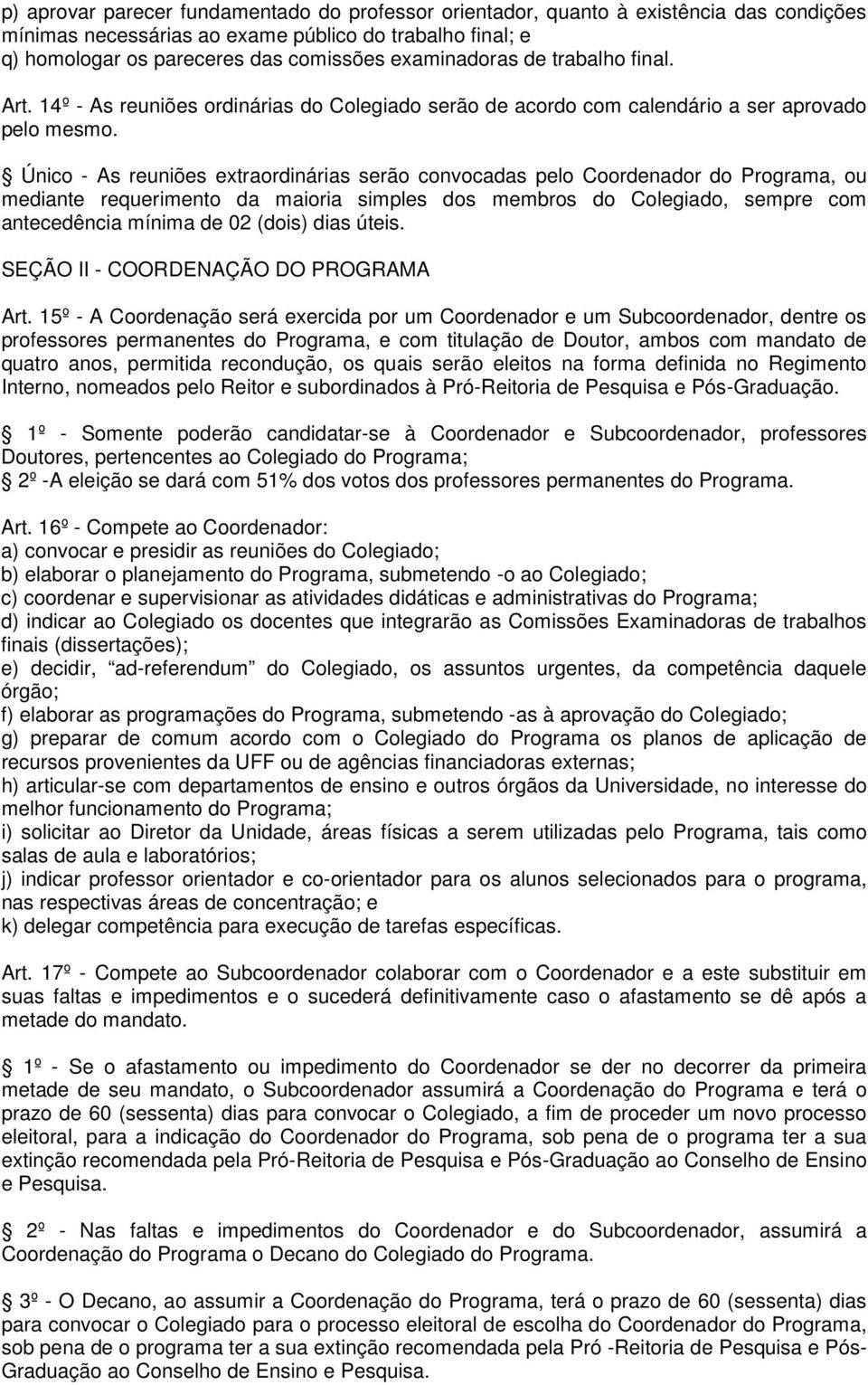 Único - As reuniões extraordinárias serão convocadas pelo Coordenador do Programa, ou mediante requerimento da maioria simples dos membros do Colegiado, sempre com antecedência mínima de 02 (dois)