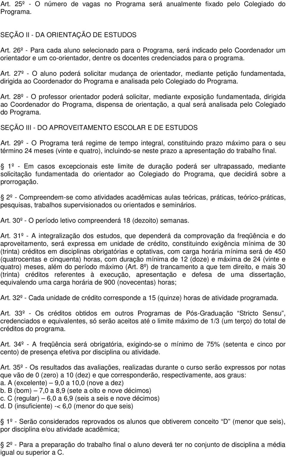 27º - O aluno poderá solicitar mudança de orientador, mediante petição fundamentada, dirigida ao Coordenador do Programa e analisada pelo Colegiado do Programa. Art.