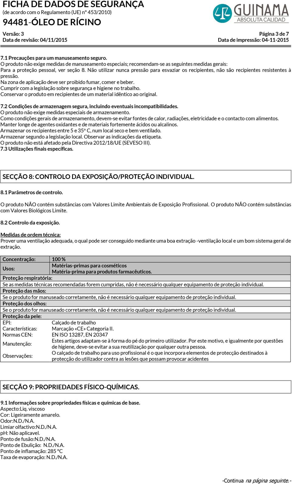 Cumprir com a legislação sobre segurança e higiene no trabalho. Conservar o produto em recipientes de um material idêntico ao original. 7.