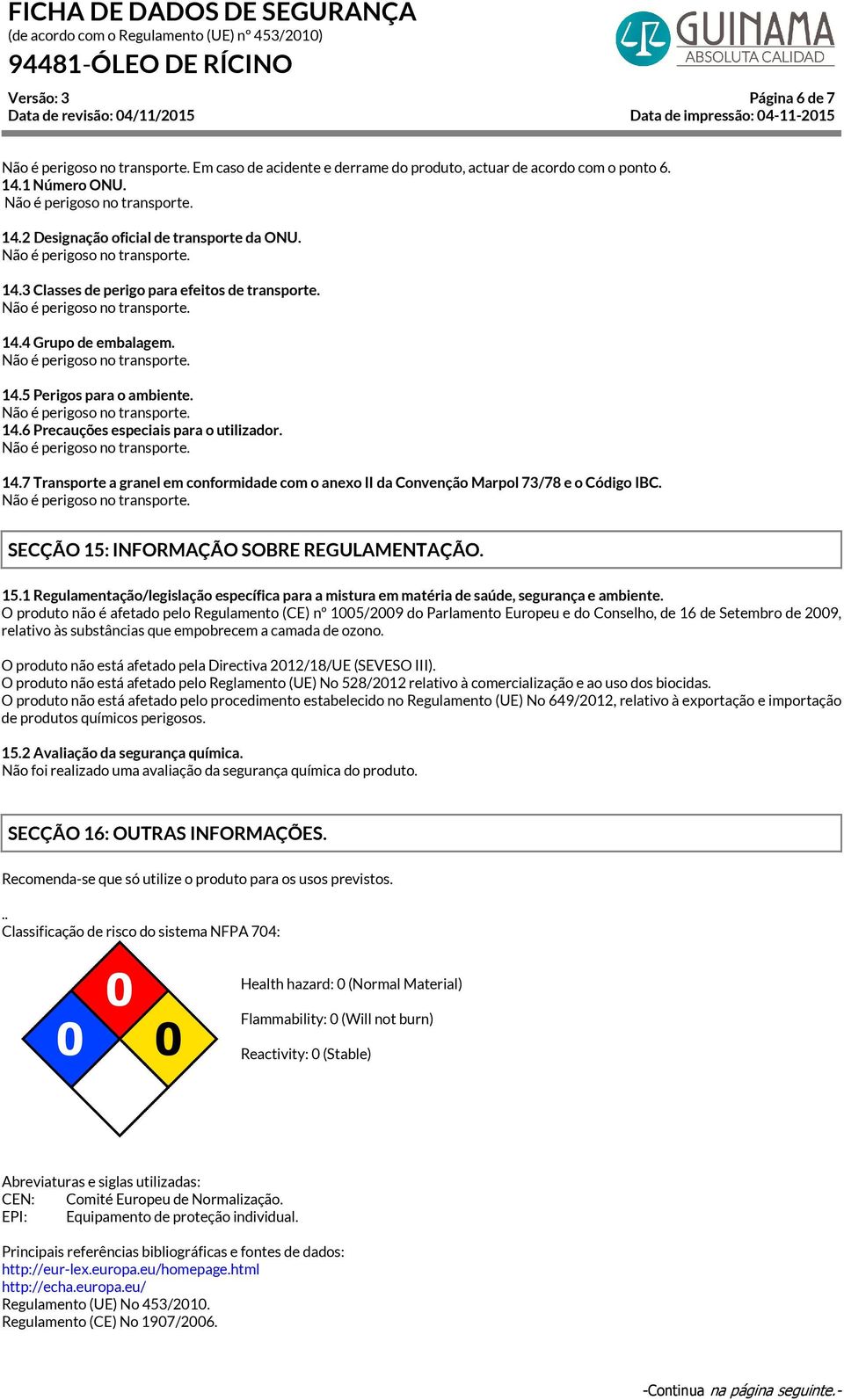 SECÇÃO 15: INFORMAÇÃO SOBRE REGULAMENTAÇÃO. 15.1 Regulamentação/legislação específica para a mistura em matéria de saúde, segurança e ambiente.