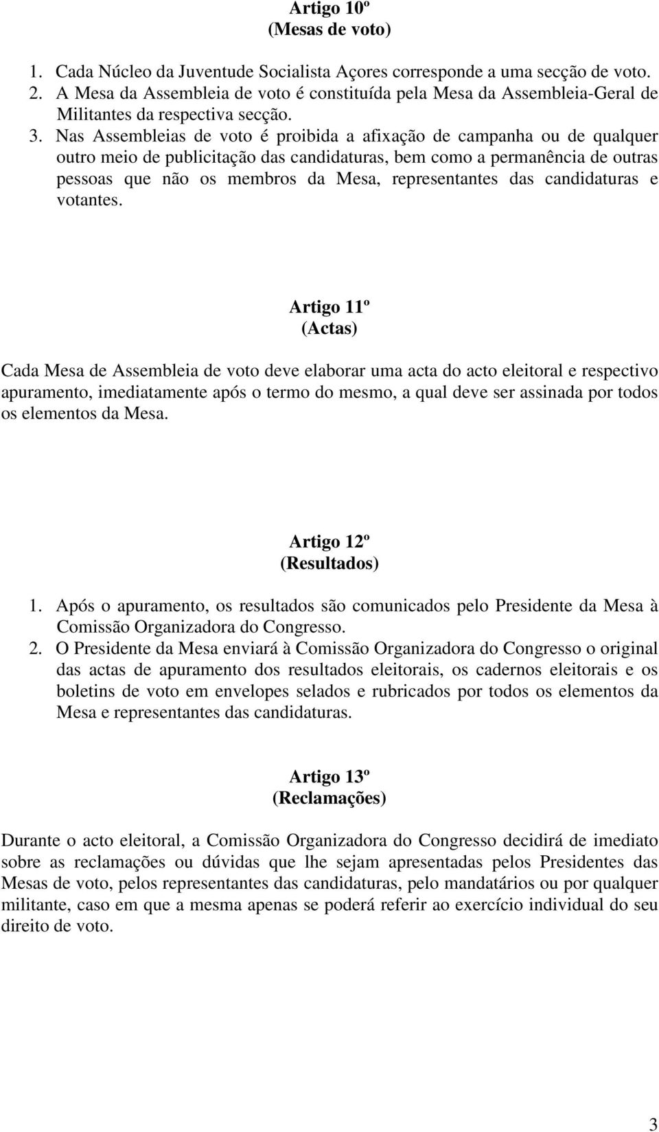 Nas Assembleias de voto é proibida a afixação de campanha ou de qualquer outro meio de publicitação das candidaturas, bem como a permanência de outras pessoas que não os membros da Mesa,