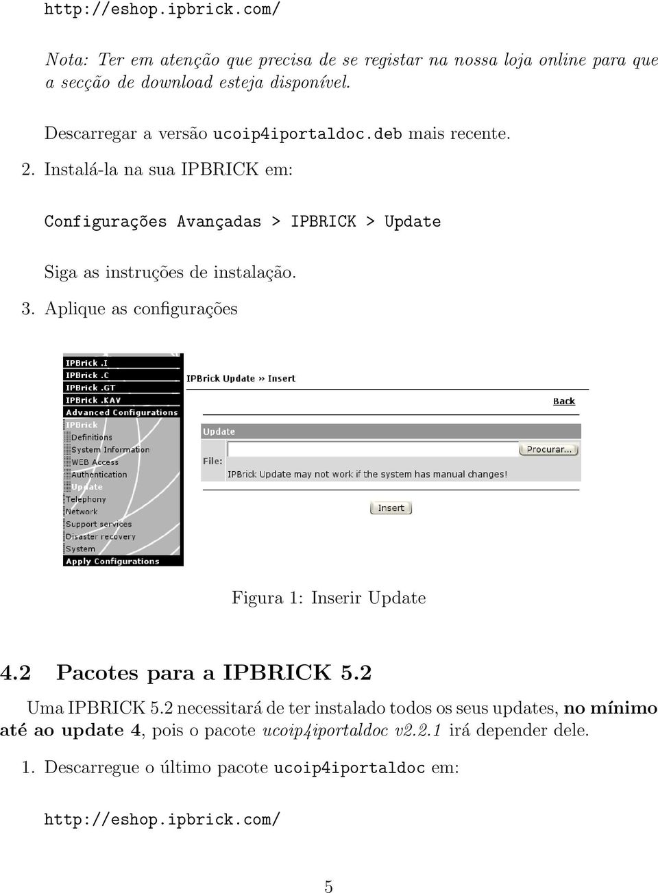 Instalá-la na sua IPBRICK em: Configuraç~oes Avançadas > IPBRICK > Update Siga as instruções de instalação. 3.