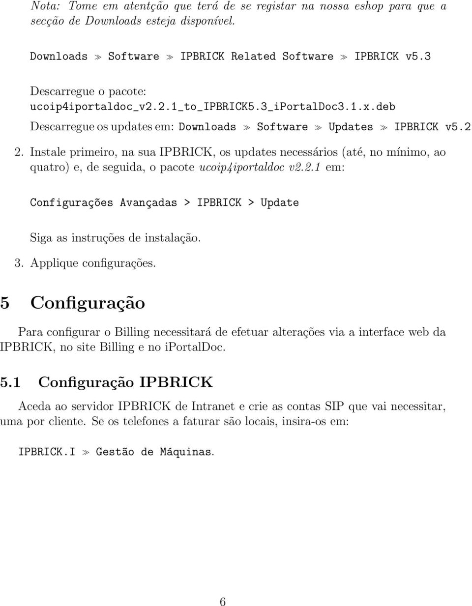 Instale primeiro, na sua IPBRICK, os updates necessários (até, no mínimo, ao quatro) e, de seguida, o pacote ucoip4iportaldoc v2.