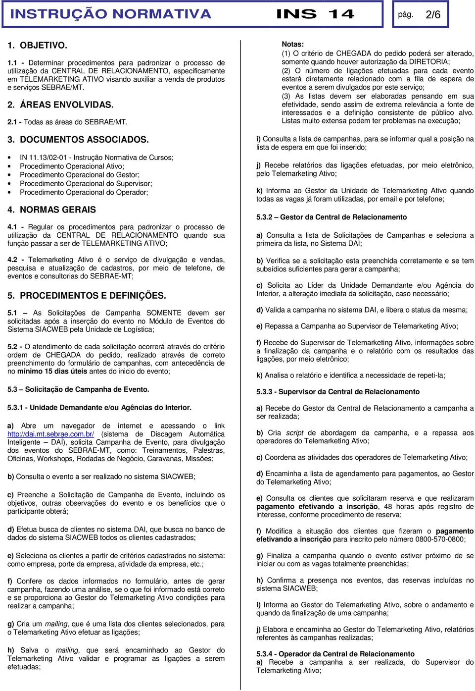 serviços SEBRAE/MT. 2. ÁREAS ENVOLVIDAS. 2.1 - Todas as áreas do SEBRAE/MT. 3. DOCUMENTOS ASSOCIADOS. IN 11.