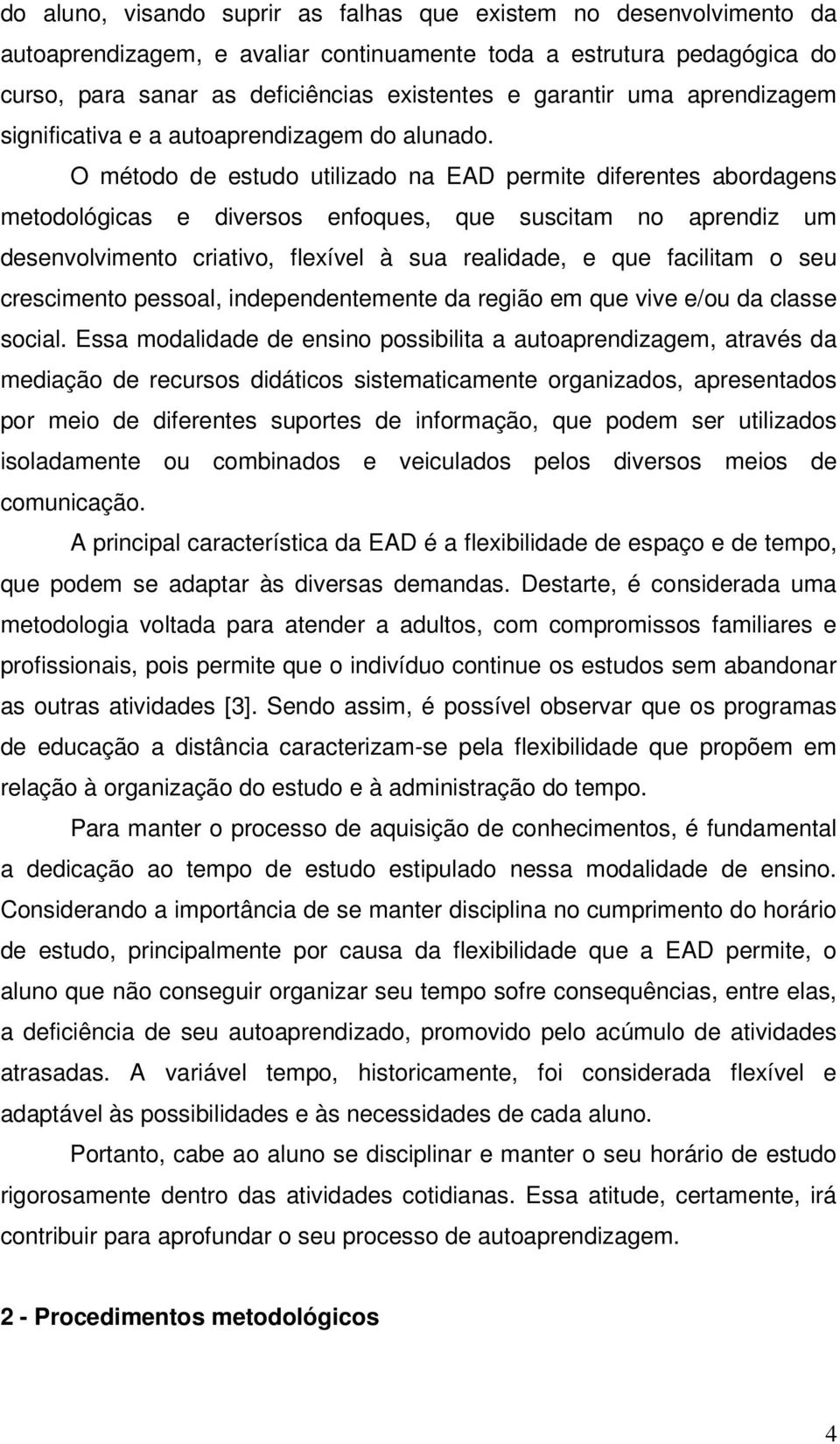 O método de estudo utilizado na EAD permite diferentes abordagens metodológicas e diversos enfoques, que suscitam no aprendiz um desenvolvimento criativo, flexível à sua realidade, e que facilitam o