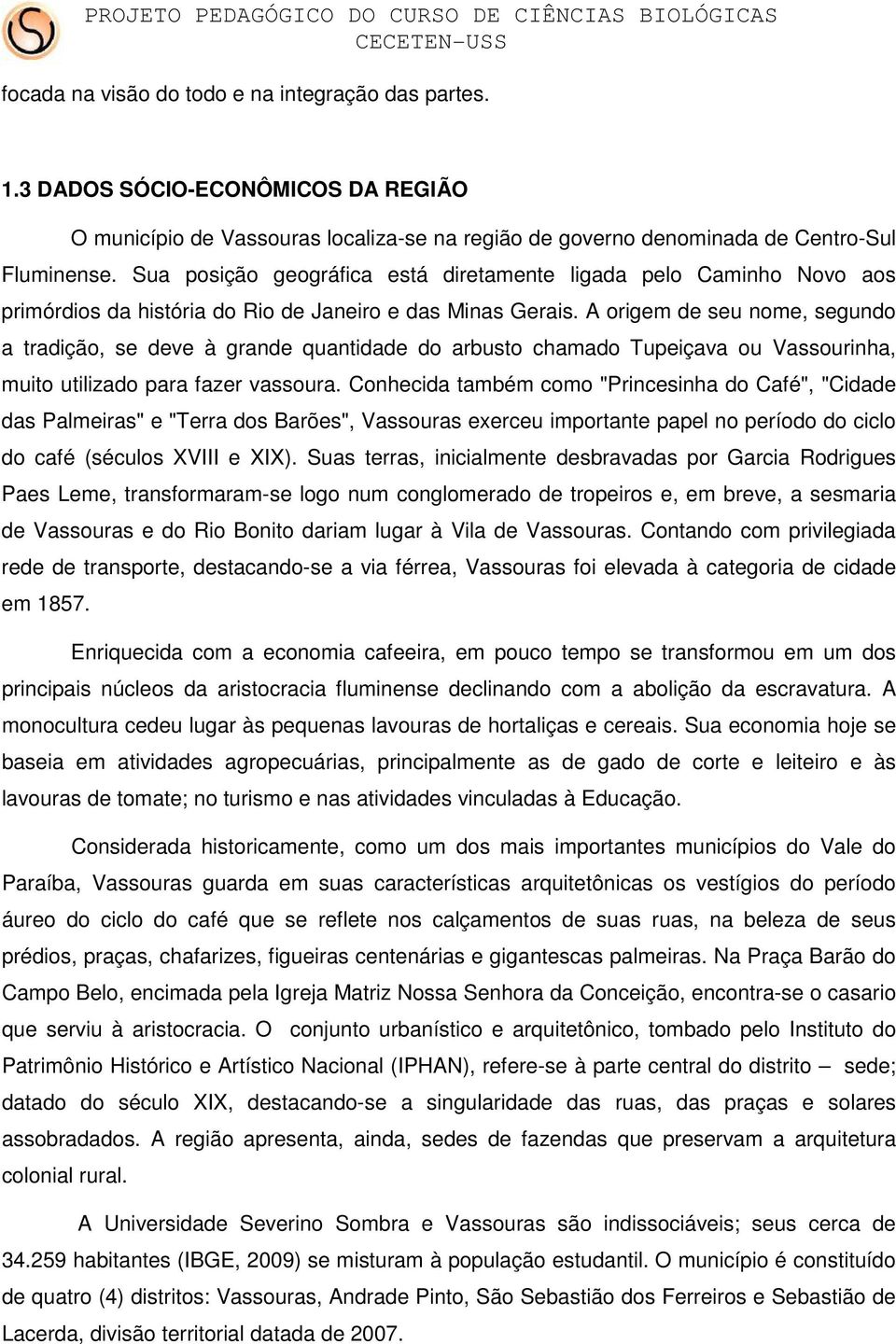 A origem de seu nome, segundo a tradição, se deve à grande quantidade do arbusto chamado Tupeiçava ou Vassourinha, muito utilizado para fazer vassoura.