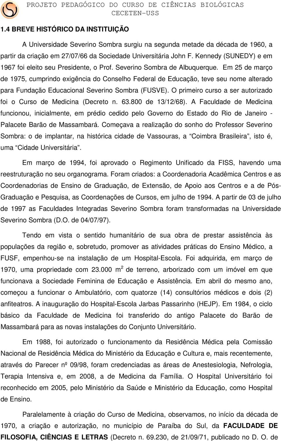 Em 25 de março de 1975, cumprindo exigência do Conselho Federal de Educação, teve seu nome alterado para Fundação Educacional Severino Sombra (FUSVE).