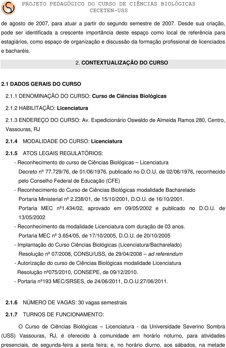 e bacharéis. 2. CONTEXTUALIZAÇÃO DO CURSO 2.1 DADOS GERAIS DO CURSO 2.1.1 DENOMINAÇÃO DO CURSO: Curso de Ciências Biológicas 2.1.2 HABILITAÇÃO: Licenciatura 2.1.3 ENDEREÇO DO CURSO: Av.