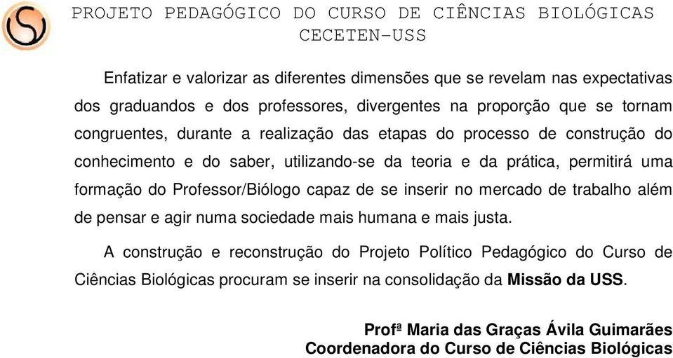 Professor/Biólogo capaz de se inserir no mercado de trabalho além de pensar e agir numa sociedade mais humana e mais justa.