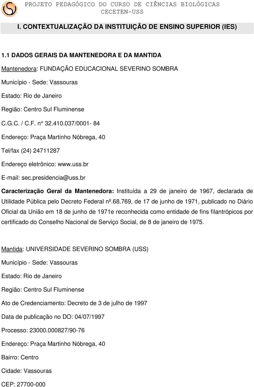 037/0001-84 Endereço: Praça Martinho Nóbrega, 40 Tel/fax (24) 24711287 Endereço eletrônico: www.uss.br E-mail: sec.presidencia@uss.