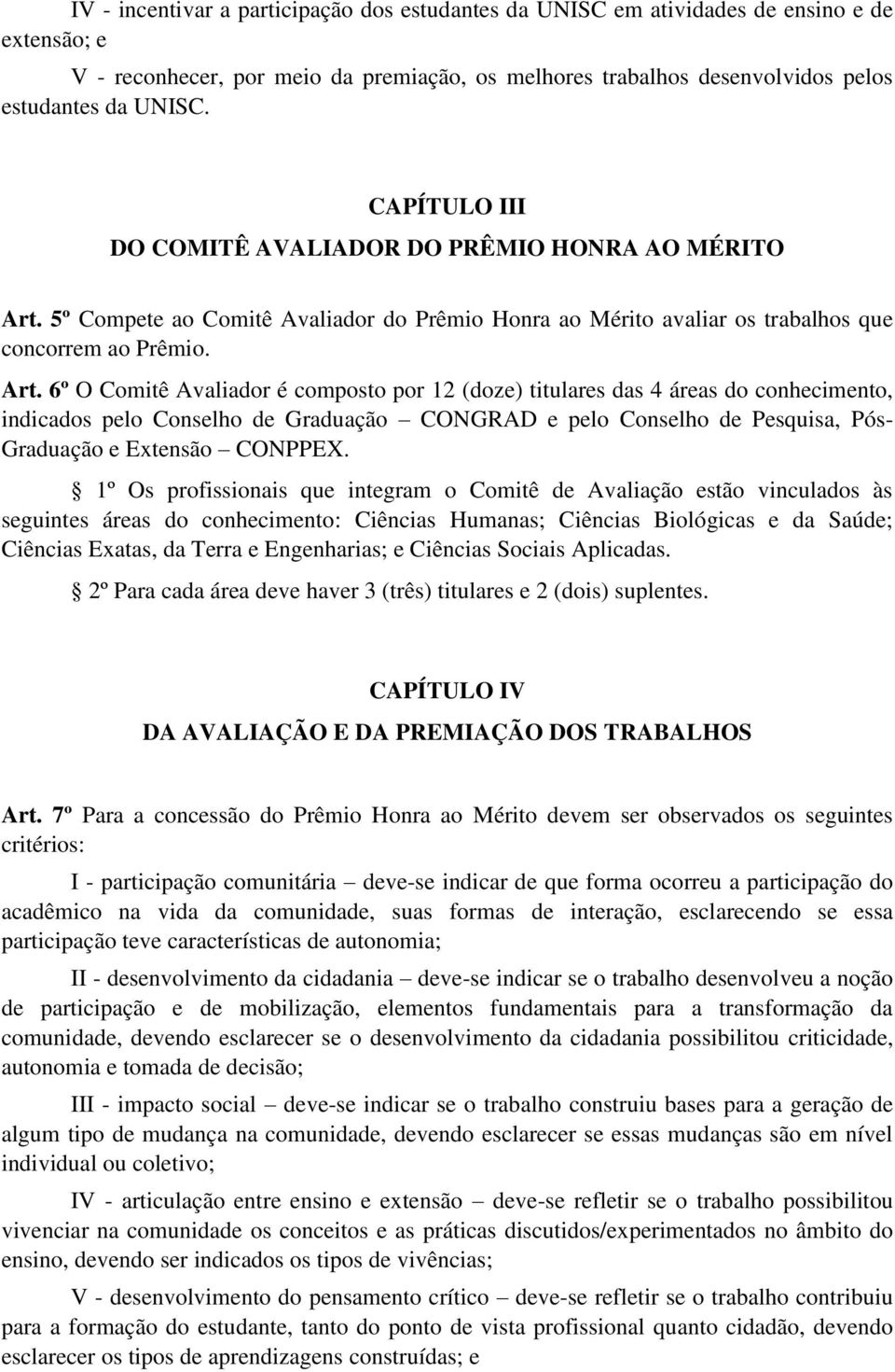 5º Compete ao Comitê Avaliador do Prêmio Honra ao Mérito avaliar os trabalhos que concorrem ao Prêmio. Art.