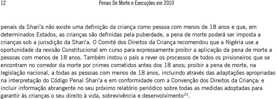 O Comité dos Direitos da Criança recomendou que a Nigéria use a oportunidade da revisão Constitucional em curso para expressamente proibir a aplicação da pena de morte a pessoas com menos de 18 anos.