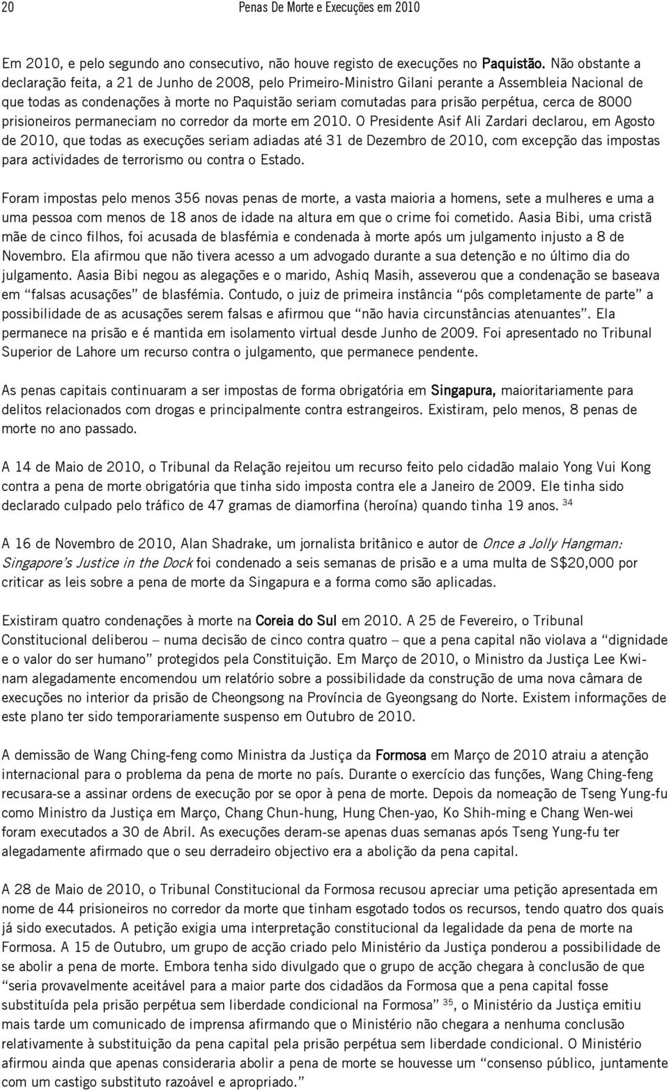 perpétua, cerca de 8000 prisioneiros permaneciam no corredor da morte em 2010.