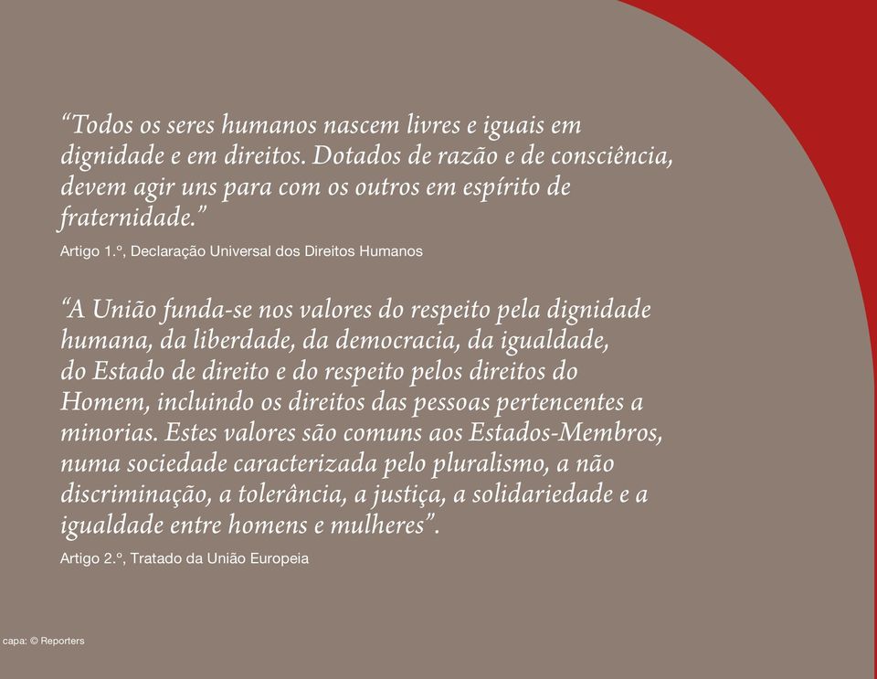 º, Declaração Universal dos Direitos Humanos A União funda-se nos valores do respeito pela dignidade humana, da liberdade, da democracia, da igualdade, do Estado de direito e