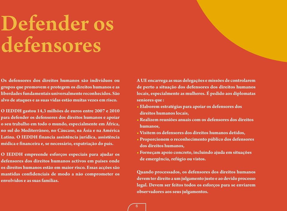 O IEDDH gastou 14,3 milhões de euros entre 2007 e 2010 para defender os defensores dos direitos humanos e apoiar o seu trabalho em todo o mundo, especialmente em África, no sul do Mediterrâneo, no