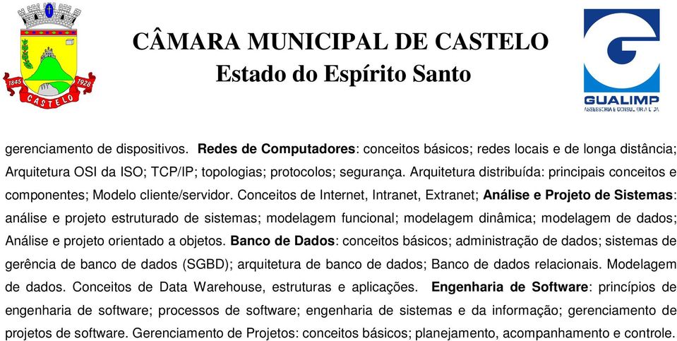 Conceitos de Internet, Intranet, Extranet; Análise e Projeto de Sistemas: análise e projeto estruturado de sistemas; modelagem funcional; modelagem dinâmica; modelagem de dados; Análise e projeto