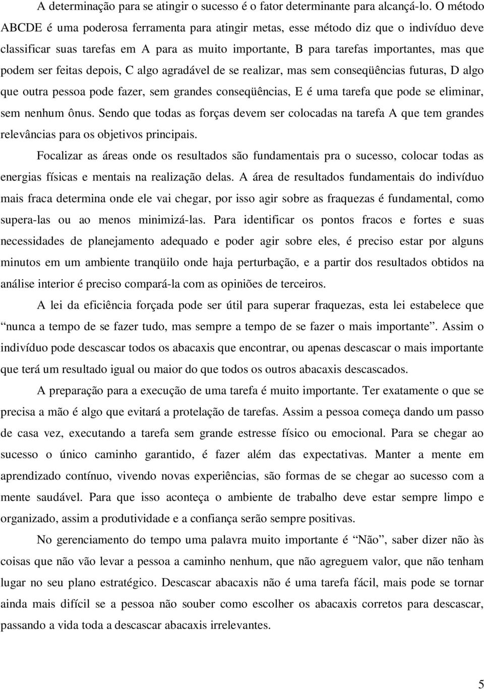 feitas depois, C algo agradável de se realizar, mas sem conseqüências futuras, D algo que outra pessoa pode fazer, sem grandes conseqüências, E é uma tarefa que pode se eliminar, sem nenhum ônus.