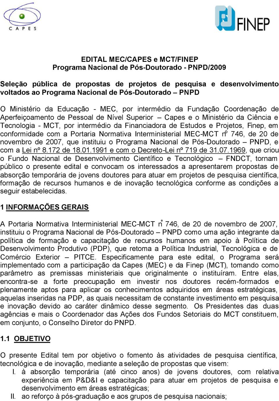 Financiadora de Estudos e Projetos, Finep, em conformidade com a Portaria Normativa Interministerial MEC-MCT n o 746, de 20 de novembro de 2007, que instituiu o Programa Nacional de Pós-Doutorado