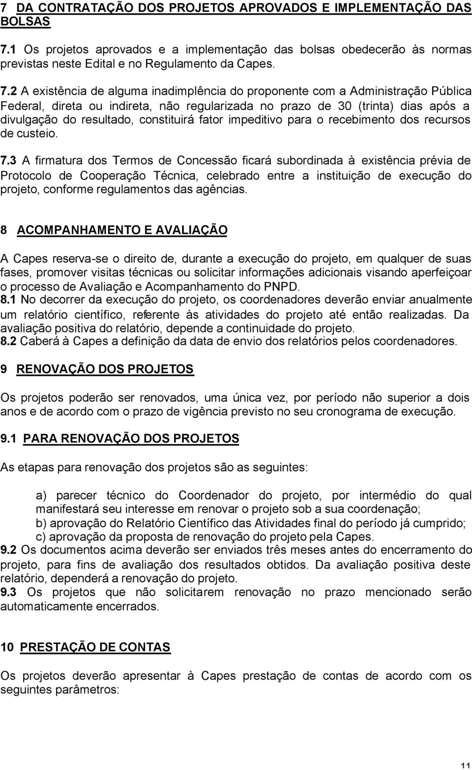 2 A existência de alguma inadimplência do proponente com a Administração Pública Federal, direta ou indireta, não regularizada no prazo de 30 (trinta) dias após a divulgação do resultado, constituirá