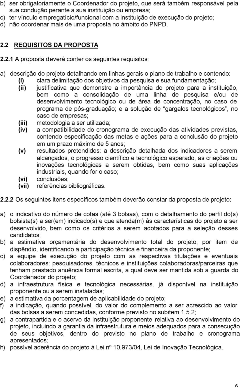 2 REQUISITOS DA PROPOSTA 2.2.1 A proposta deverá conter os seguintes requisitos: a) descrição do projeto detalhando em linhas gerais o plano de trabalho e contendo: (i) clara delimitação dos