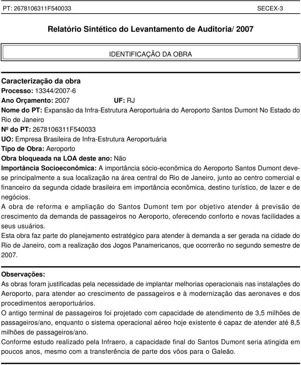 deste ano: Não Importância Socioeconômica: A importância sócio-econômica do Aeroporto Santos Dumont devese principalmente a sua localização na área central do Rio de Janeiro, junto ao centro