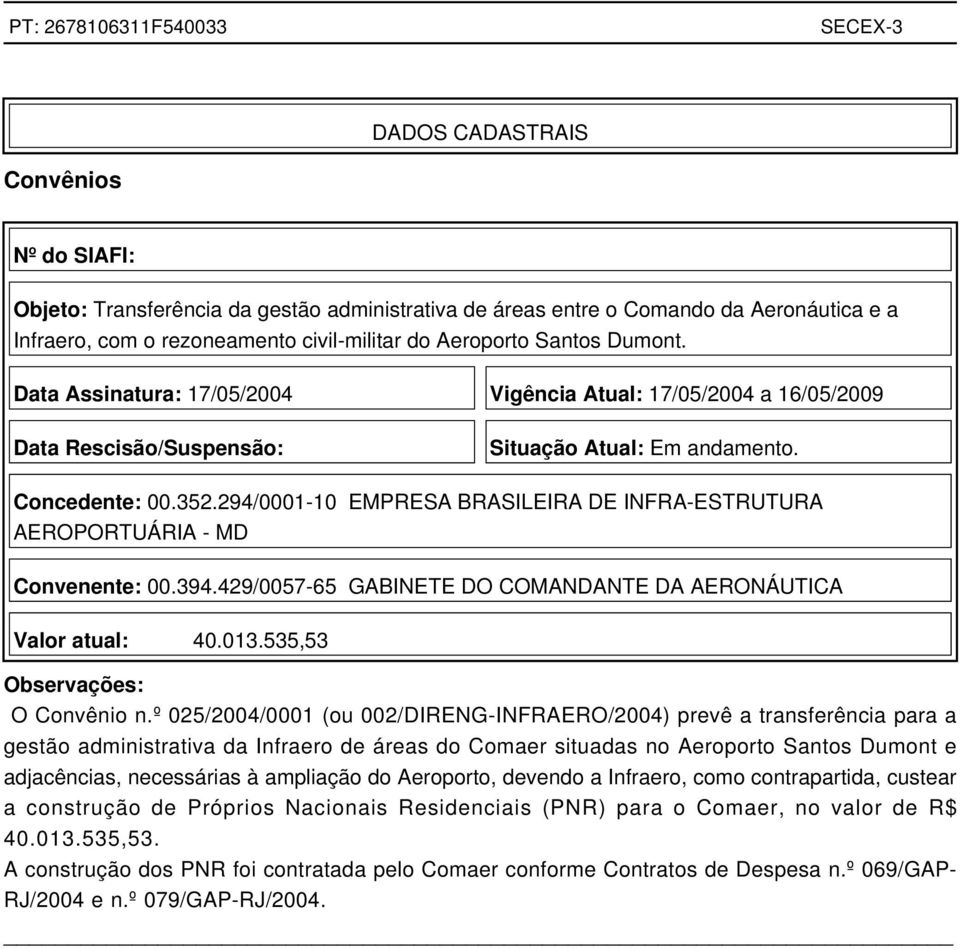 294/0001-10 EMPRESA BRASILEIRA DE INFRA-ESTRUTURA AEROPORTUÁRIA - MD Convenente: 00.394.429/0057-65 GABINETE DO COMANDANTE DA AERONÁUTICA Valor atual: 40.013.535,53 Observações: O Convênio n.