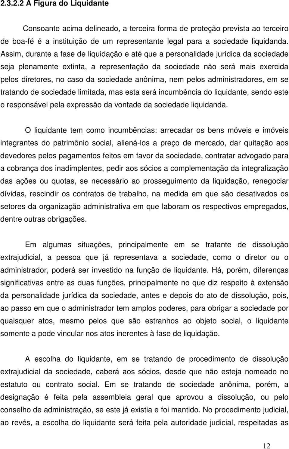 anônima, nem pelos administradores, em se tratando de sociedade limitada, mas esta será incumbência do liquidante, sendo este o responsável pela expressão da vontade da sociedade liquidanda.