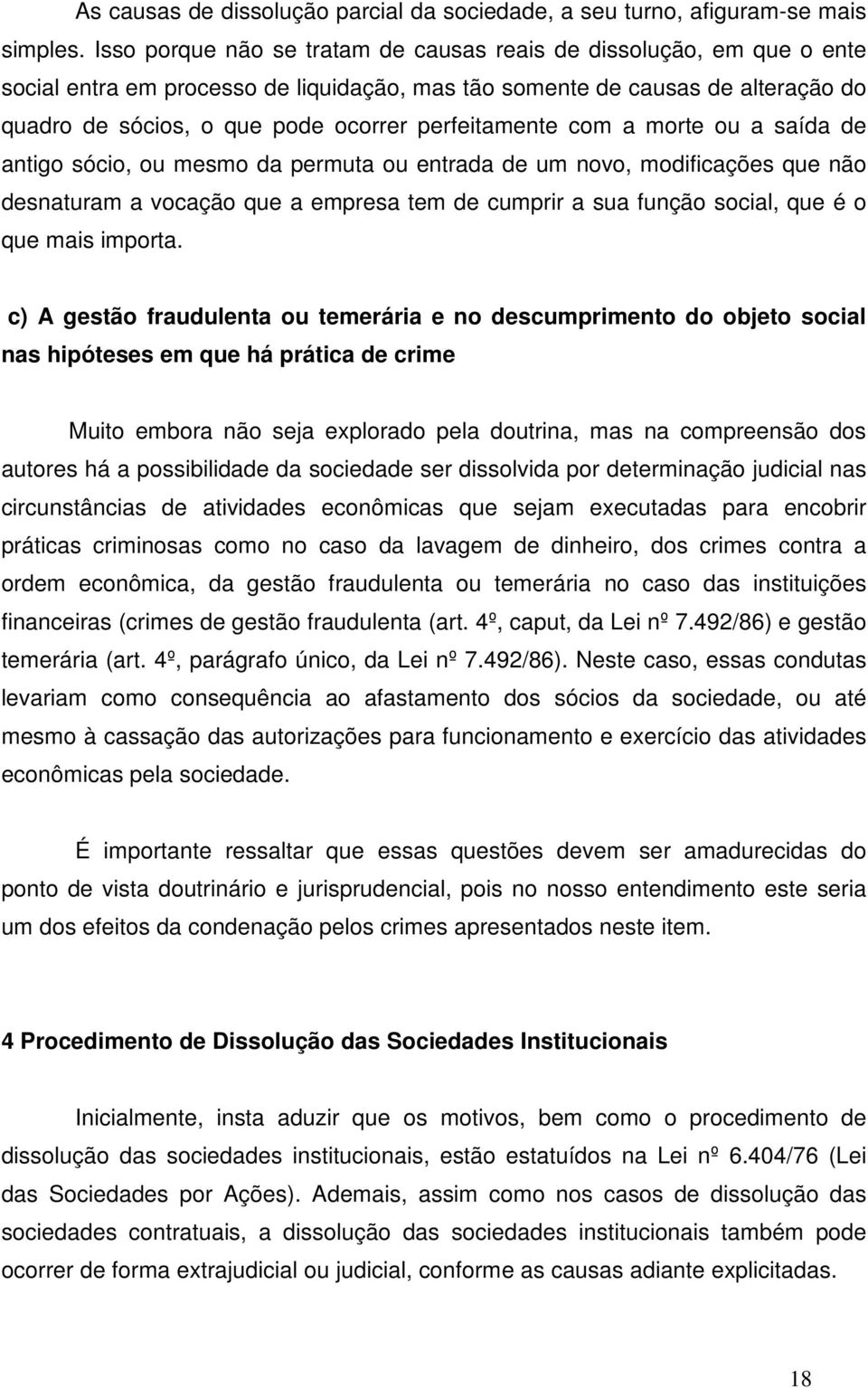 perfeitamente com a morte ou a saída de antigo sócio, ou mesmo da permuta ou entrada de um novo, modificações que não desnaturam a vocação que a empresa tem de cumprir a sua função social, que é o