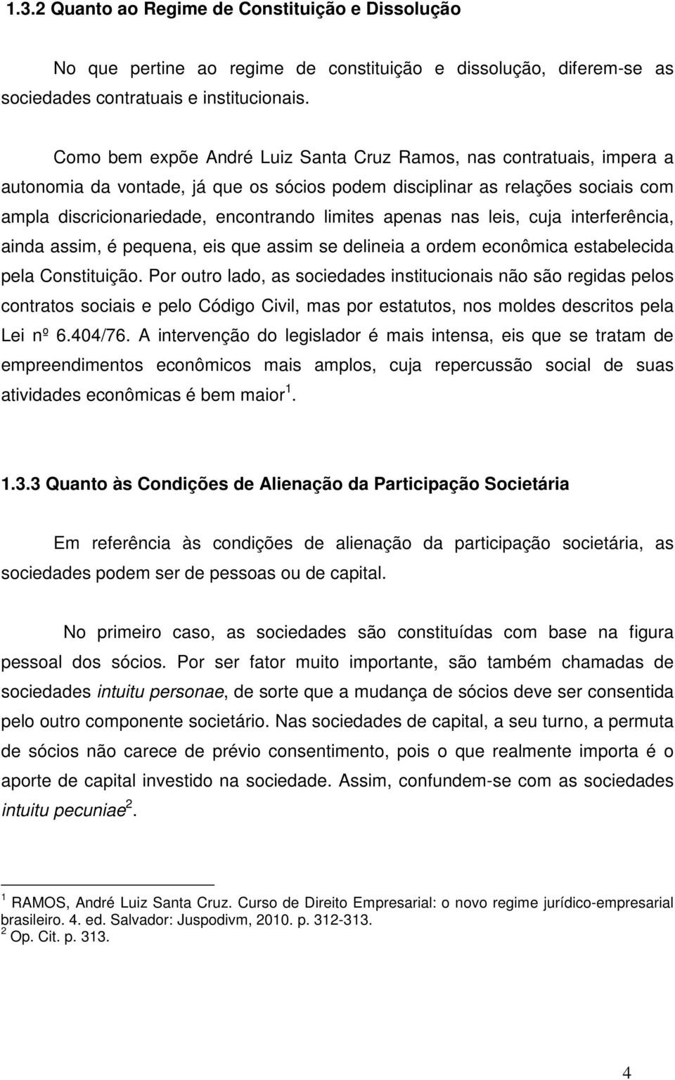 apenas nas leis, cuja interferência, ainda assim, é pequena, eis que assim se delineia a ordem econômica estabelecida pela Constituição.