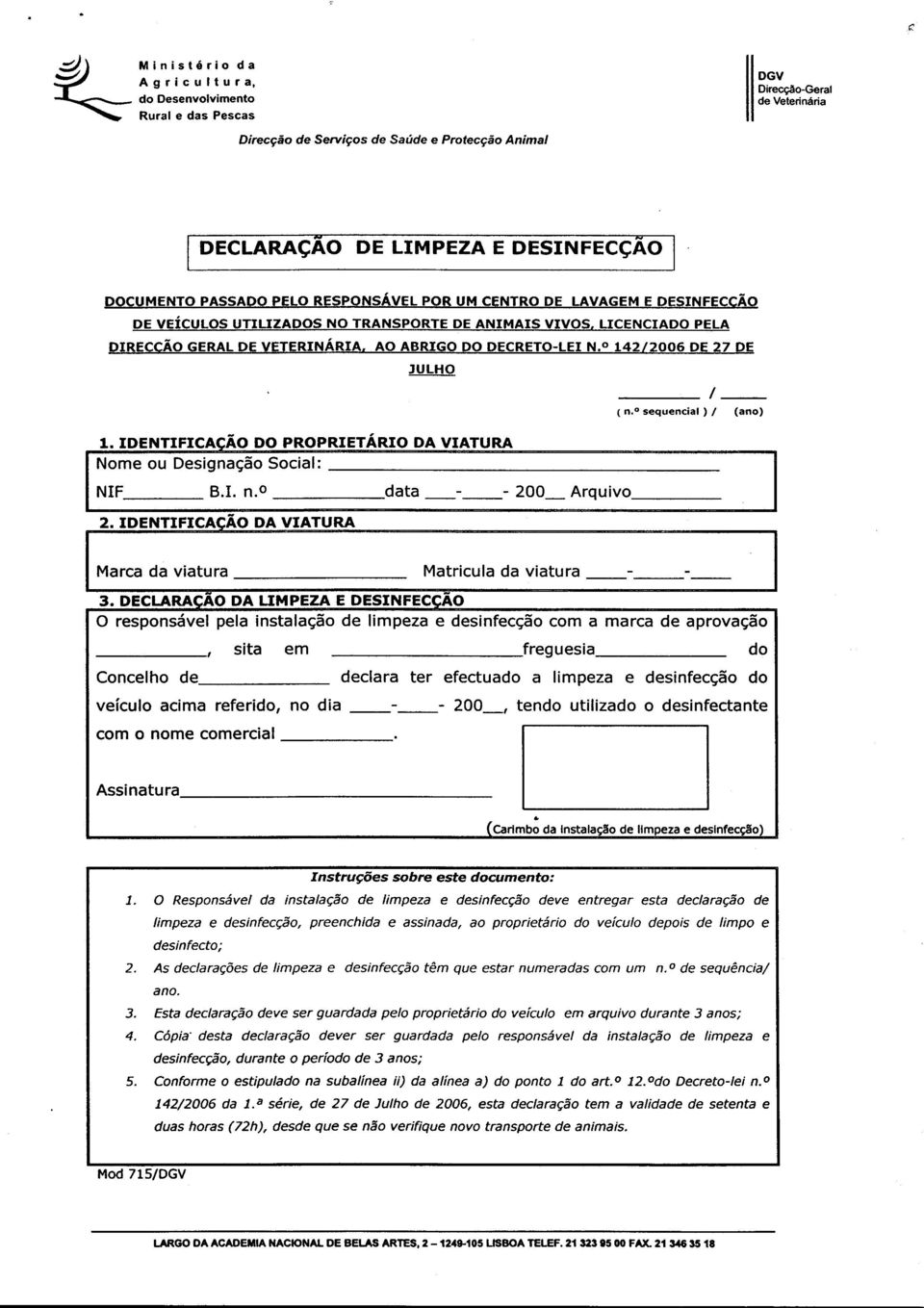 VEÍCULOS UTIUZADOS NO TRANSPORTE DE ANIMAIS VIVOS, UCENCIADO PELA DIRECCÃO GERAL DE VETERINÁRIA, AO ABRIGO DO DECRETO-LEI N.O 142/2006 DE 27 DE JULHO /- ( n.osequencial ) I (ano) 1.