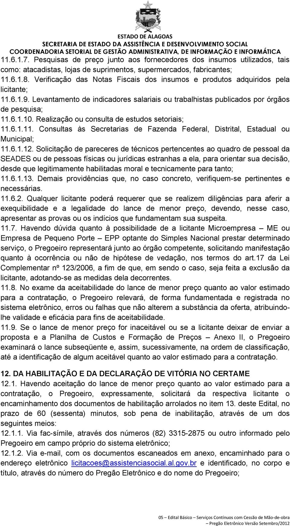 Realização ou consulta de estudos setoriais; 11.6.1.11. Consultas às Secretarias de Fazenda Federal, Distrital, Estadual ou Municipal; 11.6.1.12.