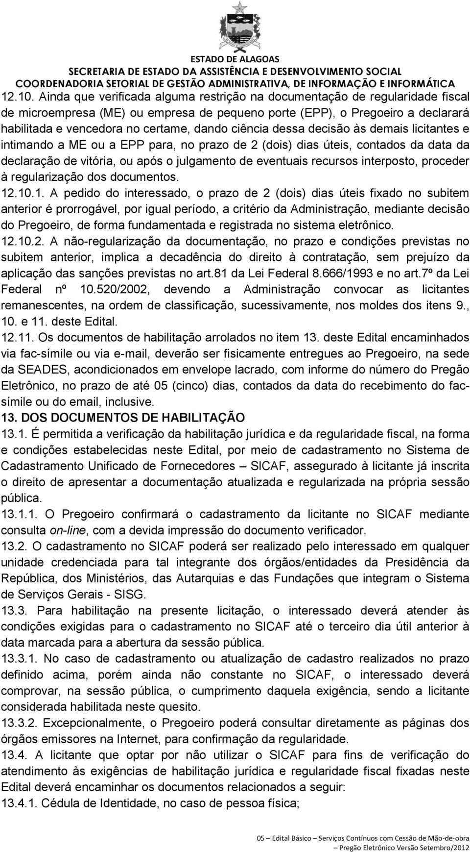 ciência dessa decisão às demais licitantes e intimando a ME ou a EPP para, no prazo de 2 (dois) dias úteis, contados da data da declaração de vitória, ou após o julgamento de eventuais recursos