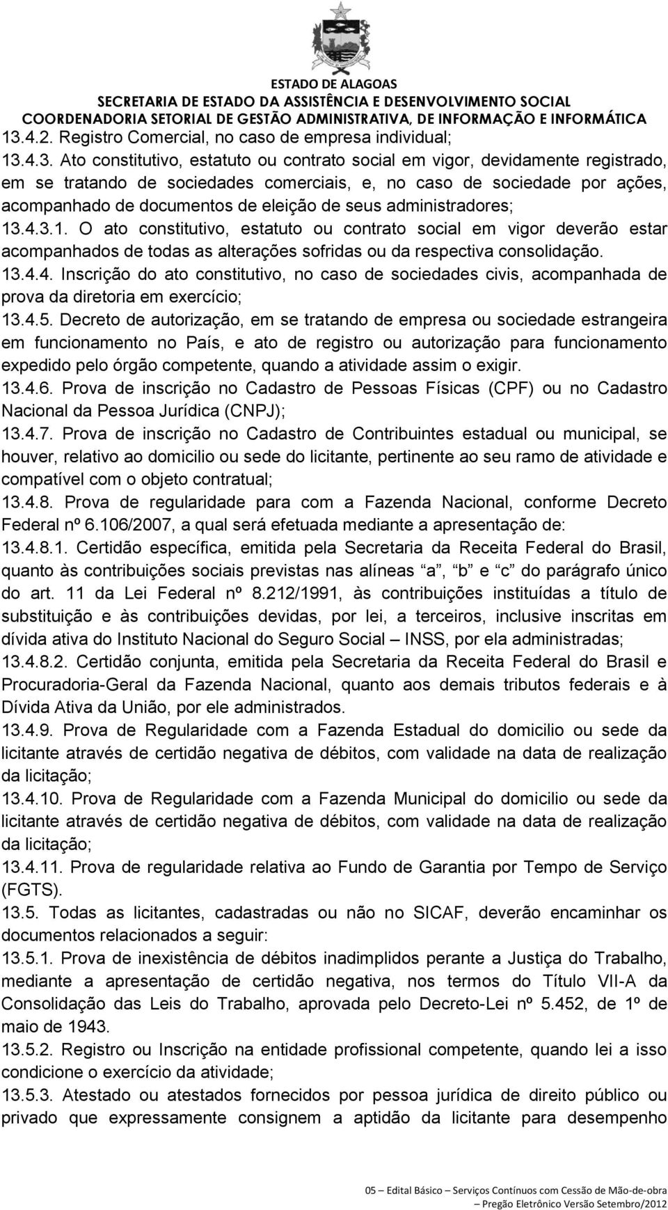 .4.3.1. O ato constitutivo, estatuto ou contrato social em vigor deverão estar acompanhados de todas as alterações sofridas ou da respectiva consolidação. 13.4.4. Inscrição do ato constitutivo, no caso de sociedades civis, acompanhada de prova da diretoria em exercício; 13.