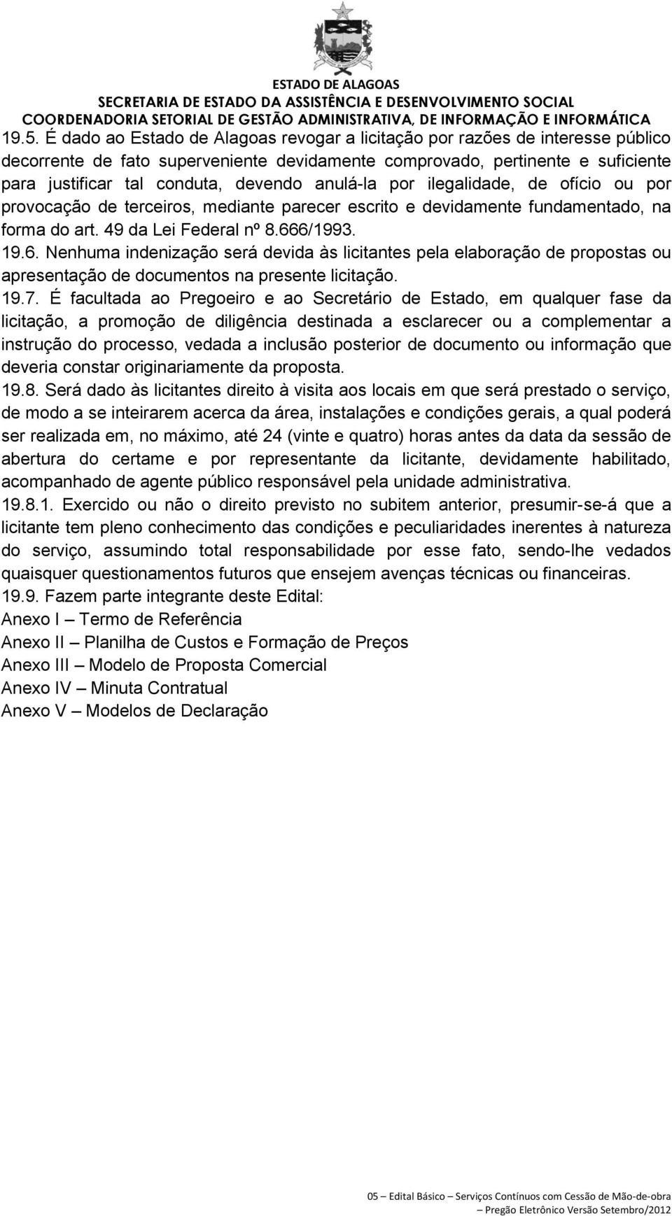 6/1993. 19.6. Nenhuma indenização será devida às licitantes pela elaboração de propostas ou apresentação de documentos na presente licitação. 19.7.