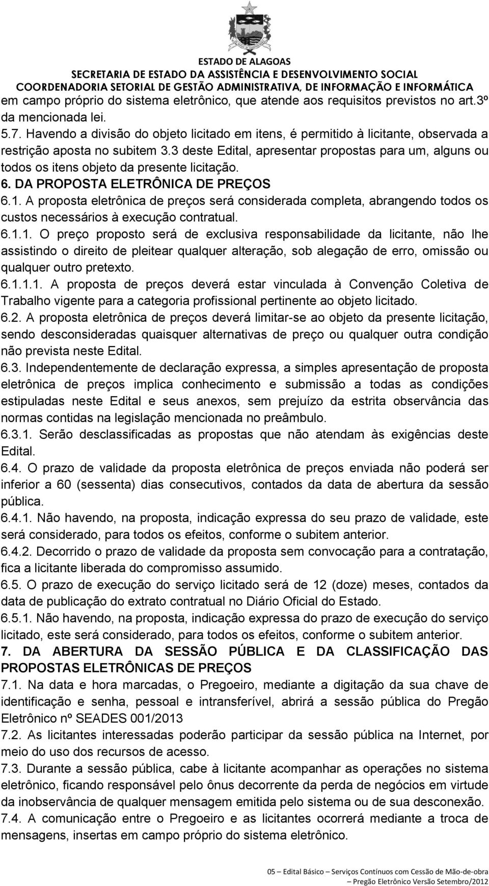 3 deste Edital, apresentar propostas para um, alguns ou todos os itens objeto da presente licitação. 6. DA PROPOSTA ELETRÔNICA DE PREÇOS 6.1.