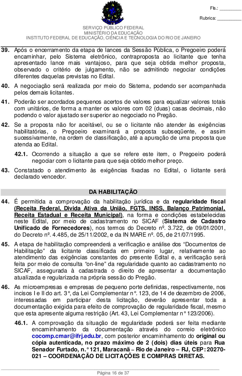 obtida melhor proposta, observado o critério de julgamento, não se admitindo negociar condições diferentes daquelas previstas no Edital. 40.