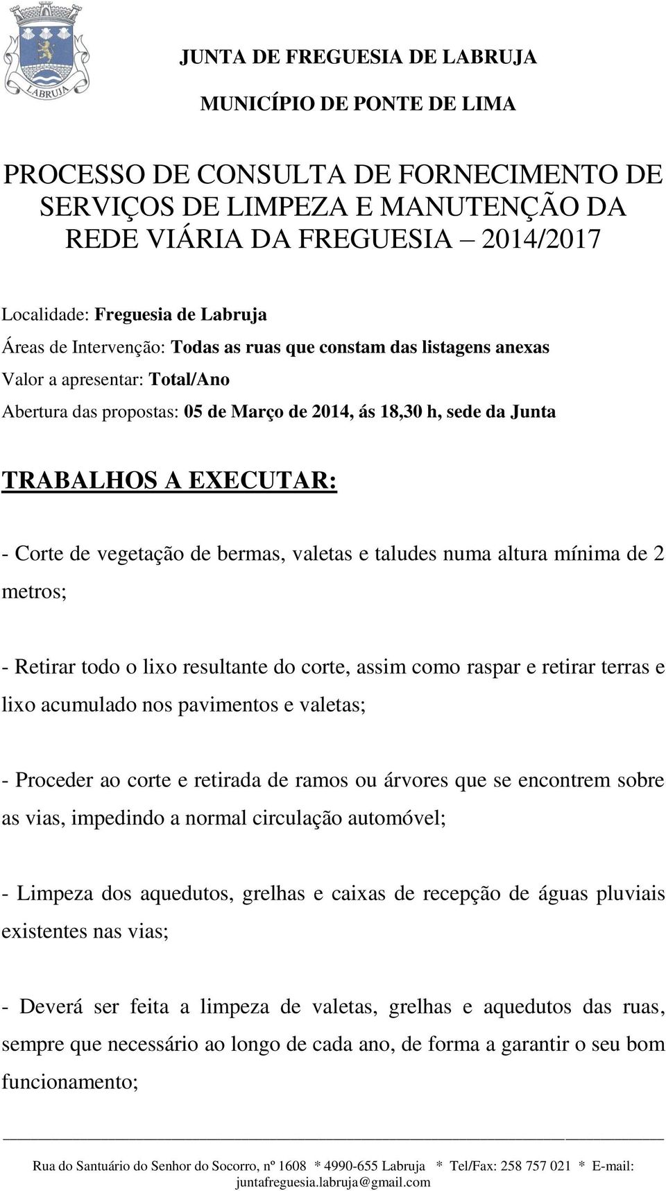 altura mínima de 2 metros; - Retirar todo o lixo resultante do corte, assim como raspar e retirar terras e lixo acumulado nos pavimentos e valetas; - Proceder ao corte e retirada de ramos ou árvores