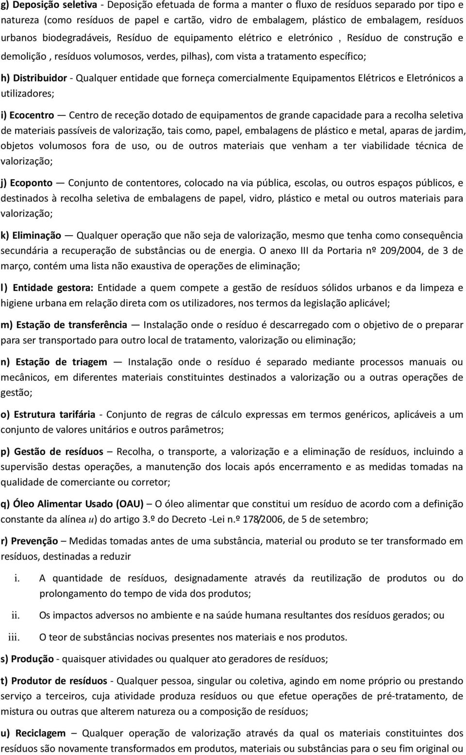 Qualquer entidade que forneça comercialmente Equipamentos Elétricos e Eletrónicos a utilizadores; i) Ecocentro Centro de receção dotado de equipamentos de grande capacidade para a recolha seletiva de