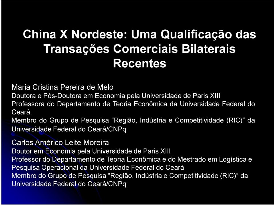 Membro do Grupo de Pesquisa Região, Indústria ecompetitividade (RIC) da UniversidadeFederal do Ceará/CNPq Carlos Américo Leite Moreira Doutor em Economia pela