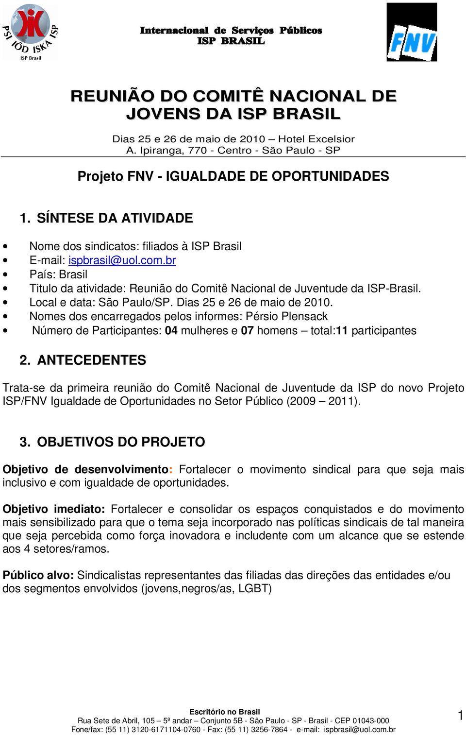 Local e data: São Paulo/SP. Dias 25 e 26 de maio de 2010. Nomes dos encarregados pelos informes: Pérsio Plensack Número de Participantes: 04 mulheres e 07 homens total:11 participantes 2.