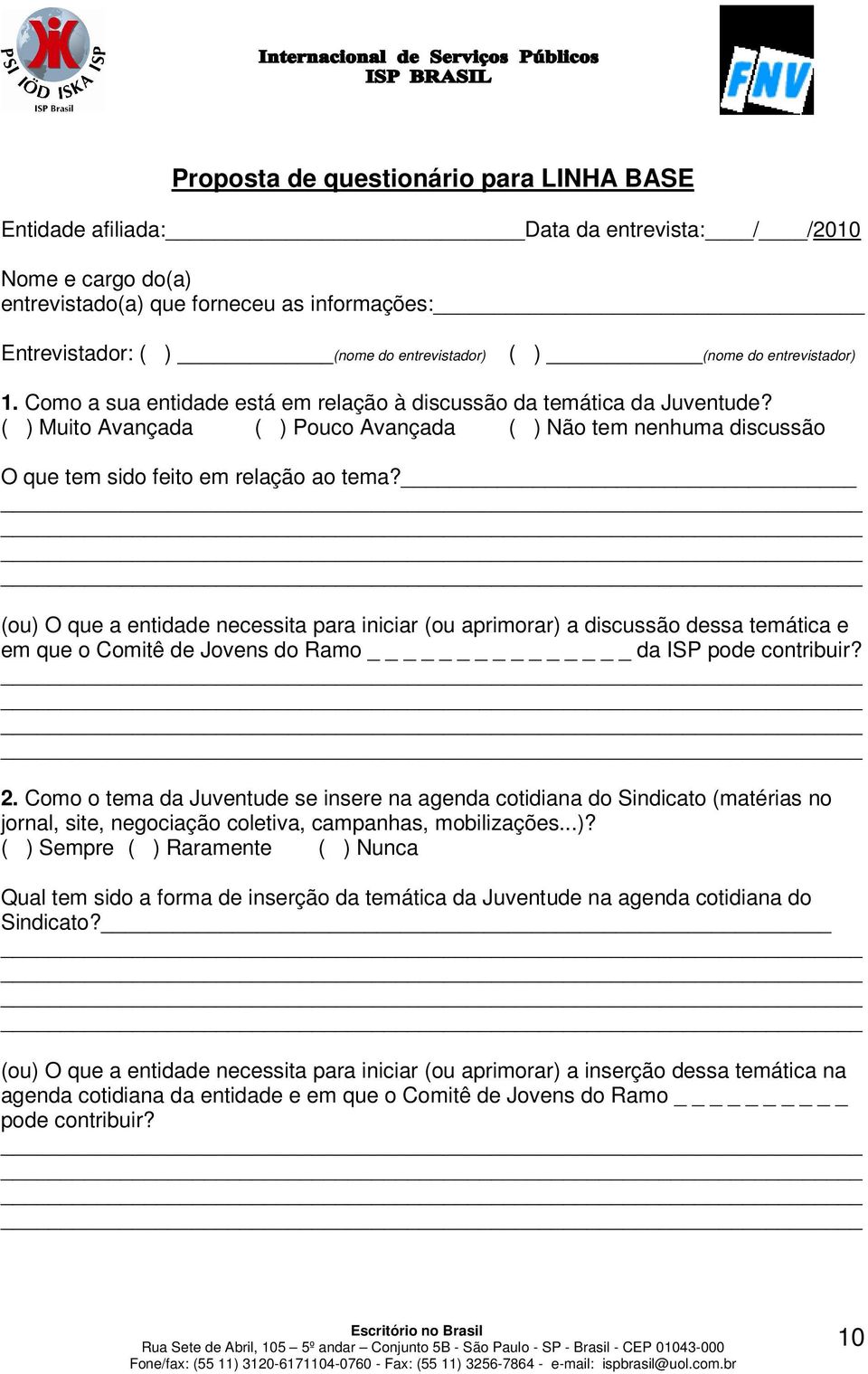 ( ) Muito Avançada ( ) Pouco Avançada ( ) Não tem nenhuma discussão O que tem sido feito em relação ao tema?