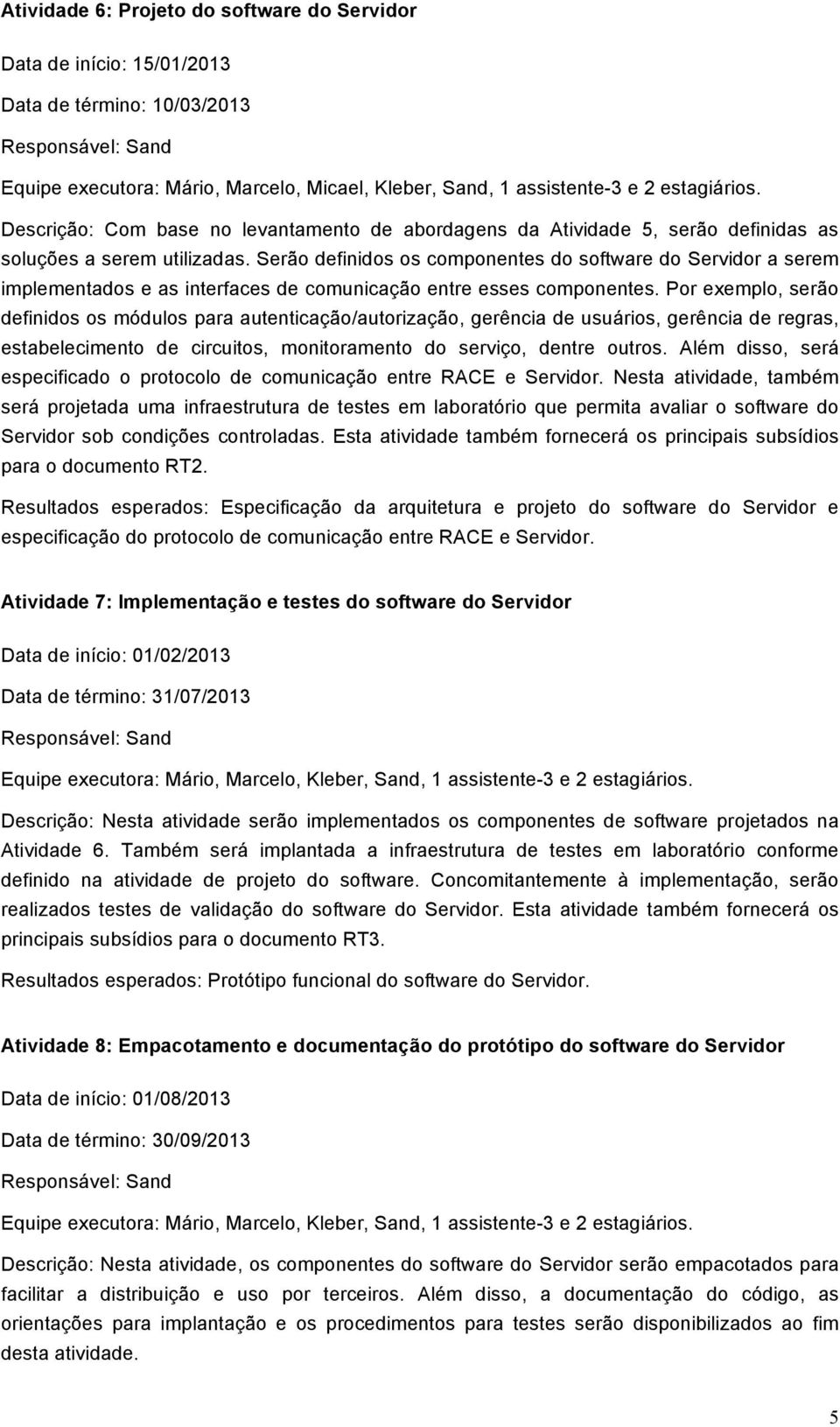 Serão definidos os componentes do software do Servidor a serem implementados e as interfaces de comunicação entre esses componentes.