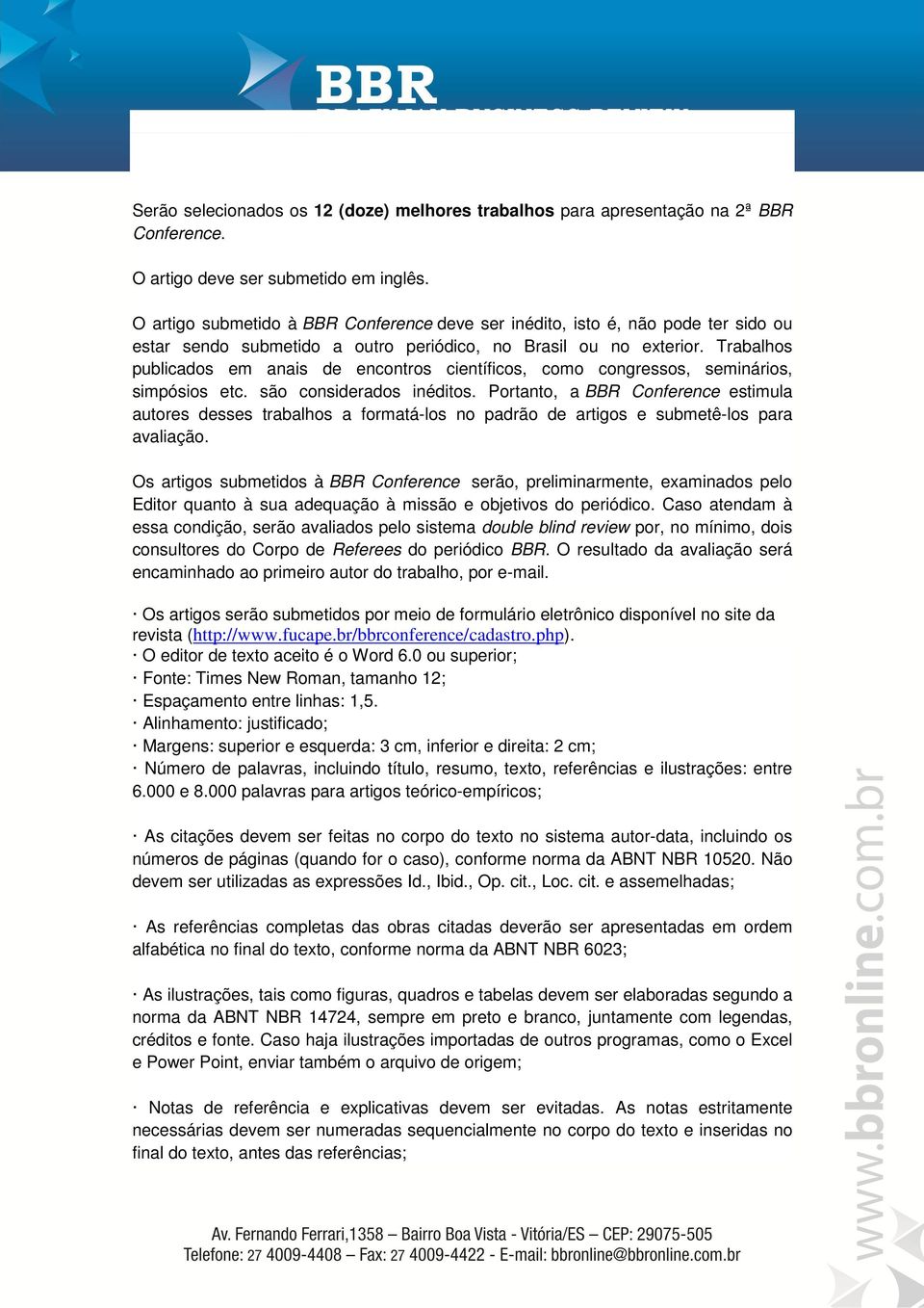 Trabalhos publicados em anais de encontros científicos, como congressos, seminários, simpósios etc. são considerados inéditos.