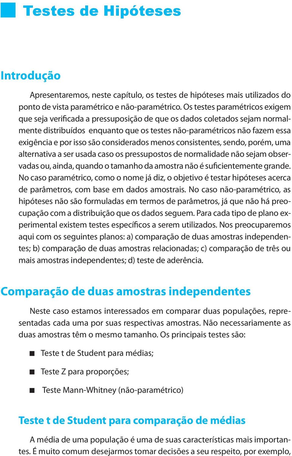 são considerados menos consistentes, sendo, porém, uma alternativa a ser usada caso os pressupostos de normalidade não sejam observadas ou, ainda, quando o tamanho da amostra não é suficientemente