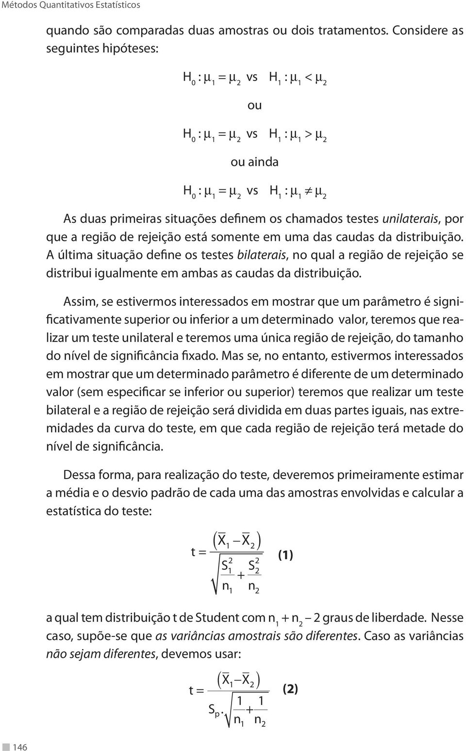 unilaterais, por que a região de rejeição está somente em uma das caudas da distribuição.